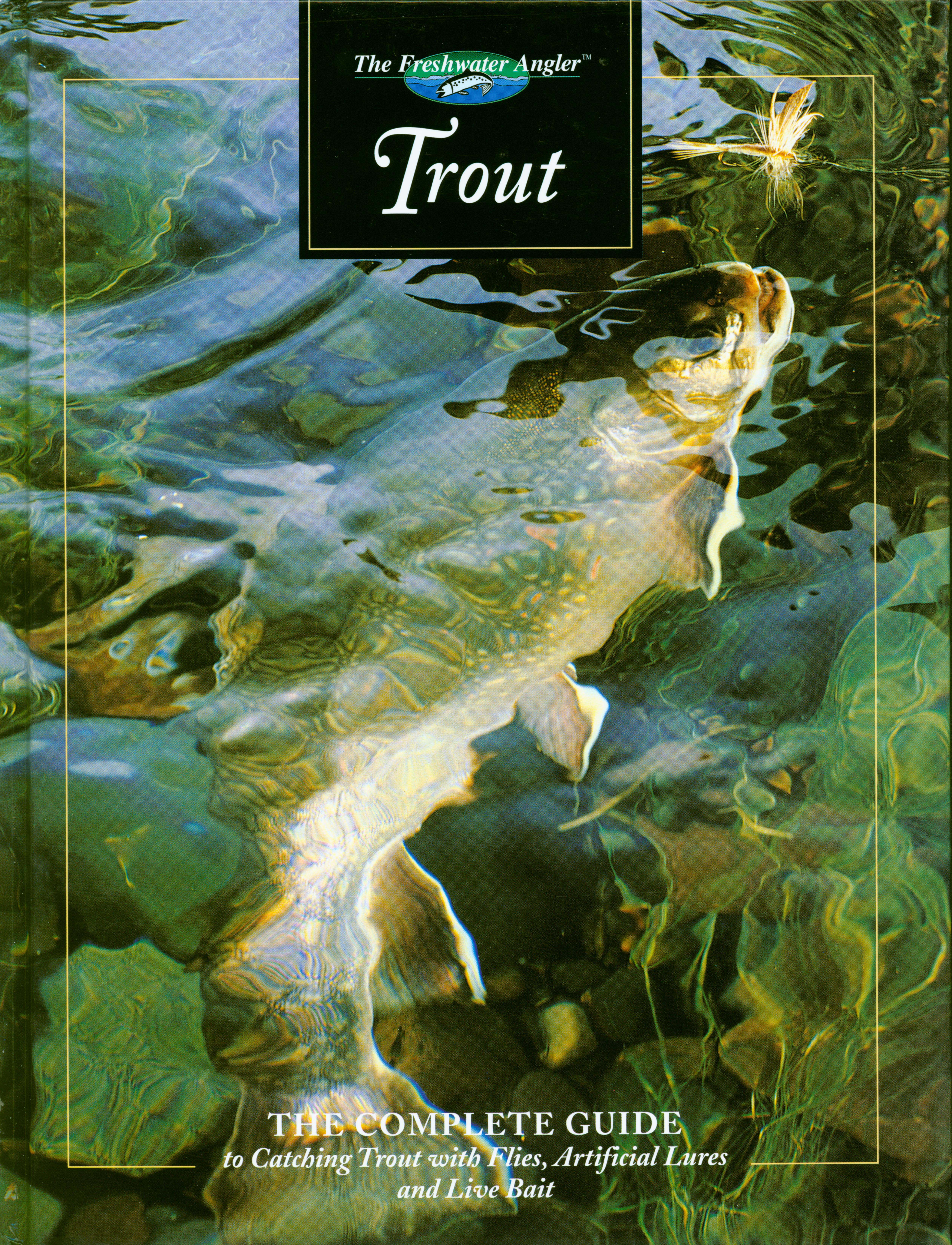 THE COMPLETE GUIDE TO CATCHING TROUT with flies, artificial lures, and live bait. 